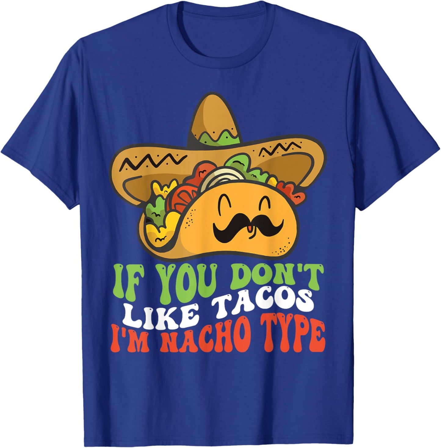 Mexican Food If You Dont Like Tacos Im Nacho Type T-Shirt - T-Shirt | Royal