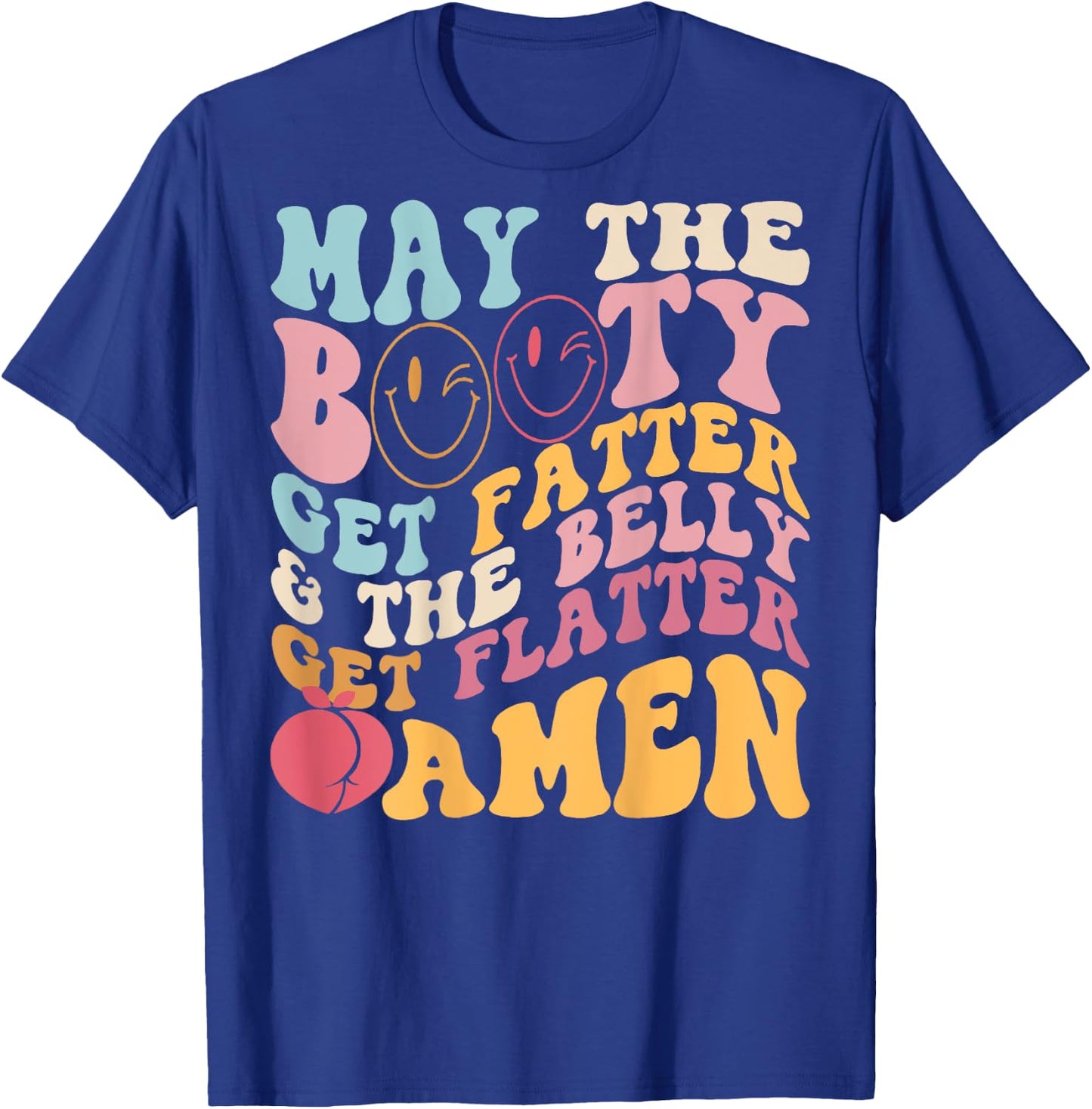 May The Booty Get Fatter & The Belly Get Flatter Amen (Back) T-Shirt - T-Shirt | Royal