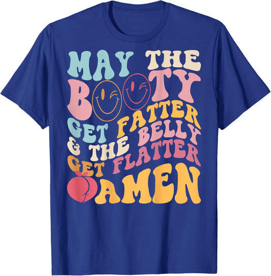 May The Booty Get Fatter & The Belly Get Flatter Amen (Back) T-Shirt - T-Shirt | Royal