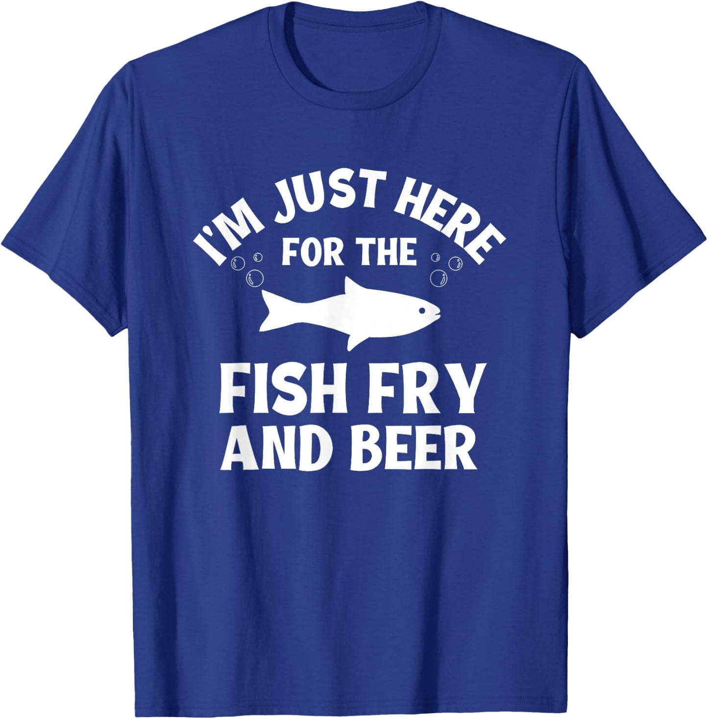 I'm Just Here For The Fish Fry And Beer T-Shirt - T-Shirt | Royal