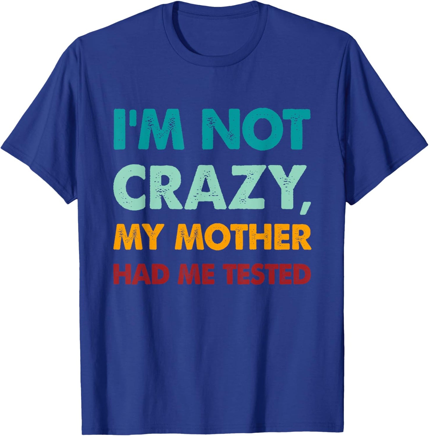 Retro Funny I'm not crazy my mother had me tested T-Shirt - T-Shirt | Royal