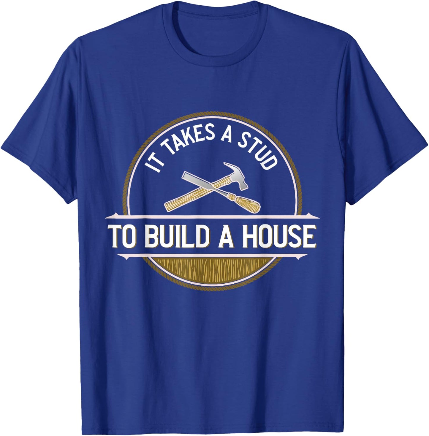 Funny It Takes A Stud To Build A House Woodworker T-Shirt - T-Shirt | Royal
