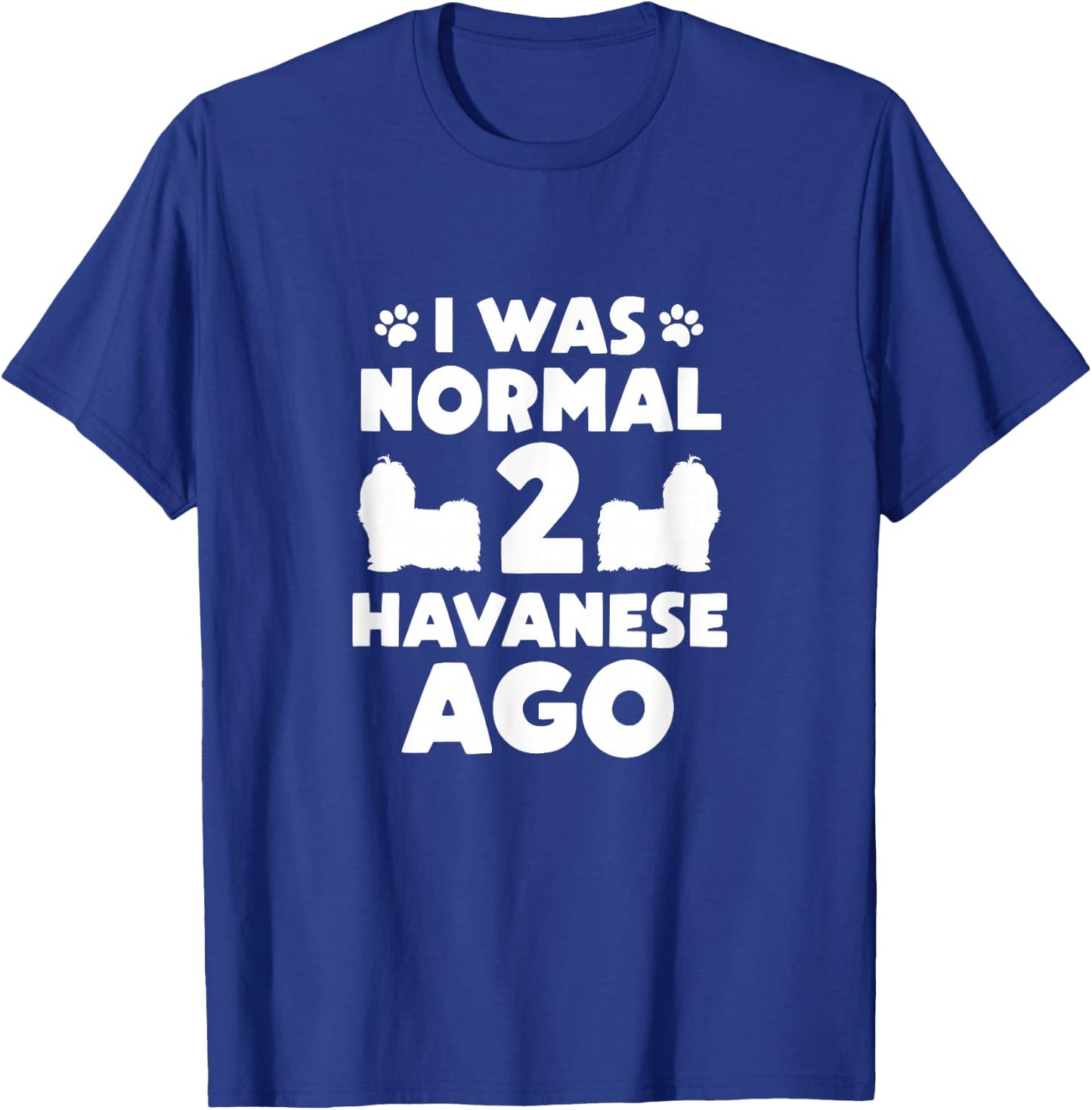 I Was Normal 2 Havanese Ago Havanese Mom Dad T-Shirt - T-Shirt | Royal