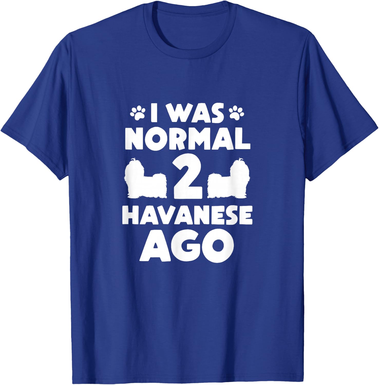 I Was Normal 2 Havanese Ago Havanese Mom Dad T-Shirt - T-Shirt | Royal