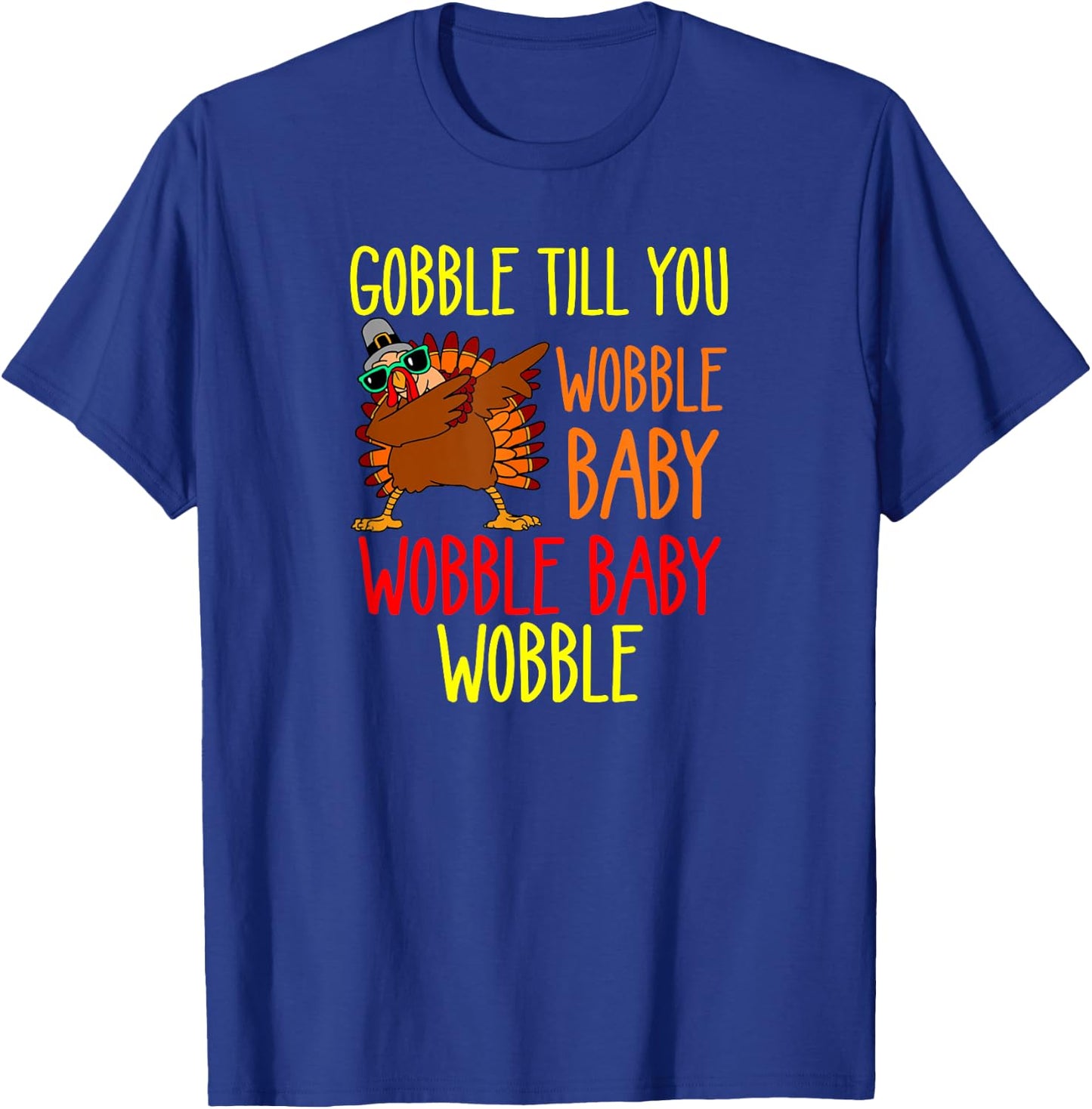 Gobble till you wobble baby wobble baby wobble T-Shirt - T-Shirt | Royal