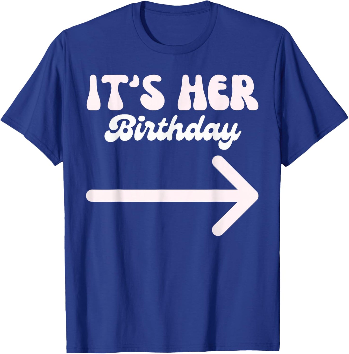 It's Her Birthday (Arrow Pointing) Funny Humor Saying Shirts T-Shirt - T-Shirt | Royal