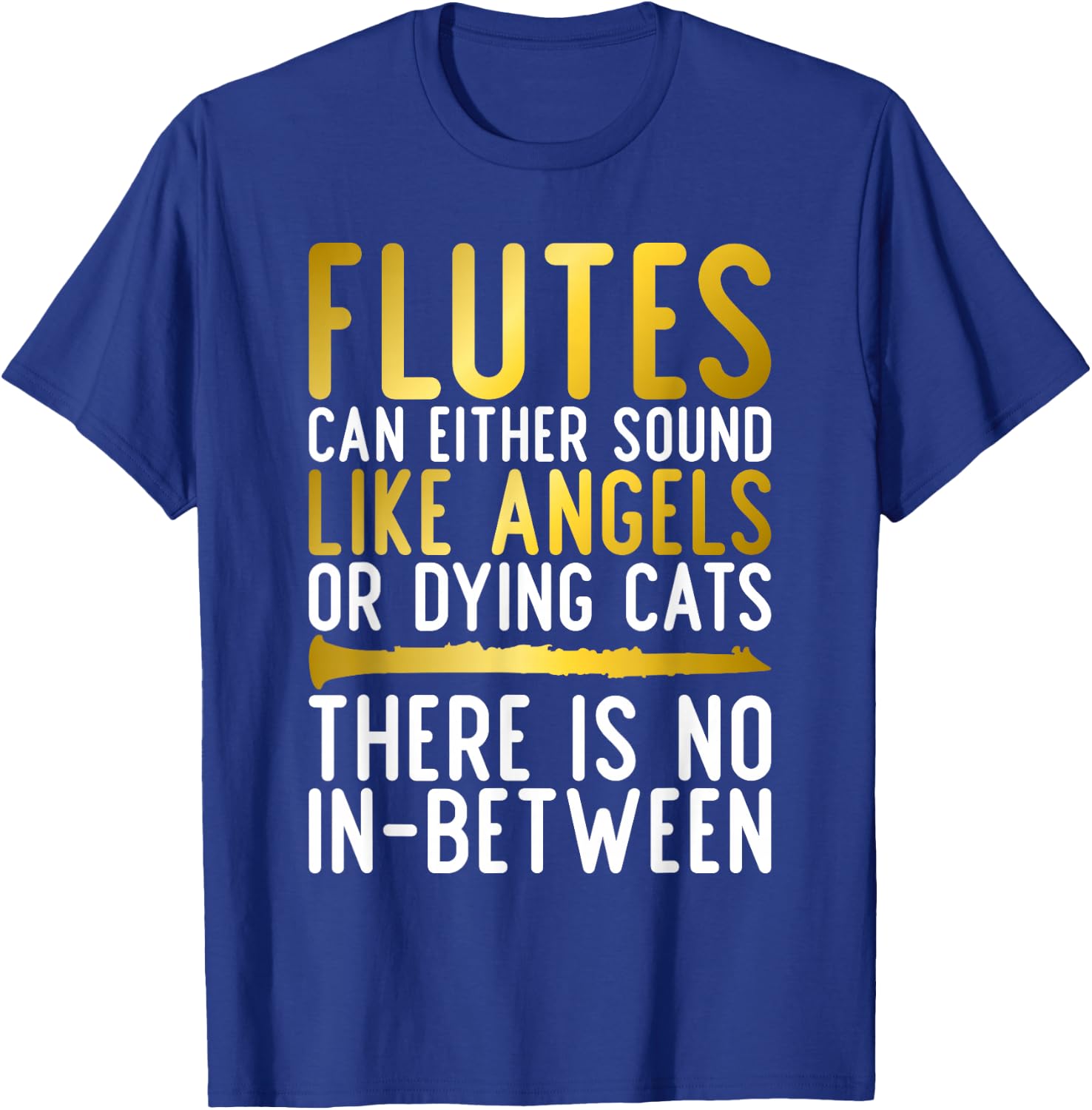 Flutes can either sound like Angels or dying Cats fun Flute T-Shirt - T-Shirt | Royal