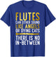 Flutes can either sound like Angels or dying Cats fun Flute T-Shirt - T-Shirt | Royal