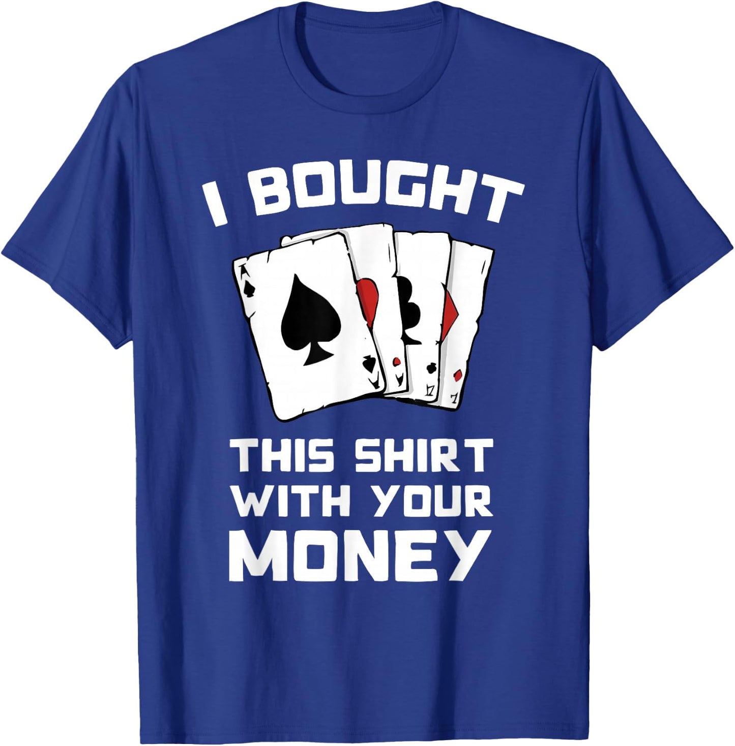 I Bought This With Your Money - Funny Poker Gifts T-Shirt - T-Shirt | Royal