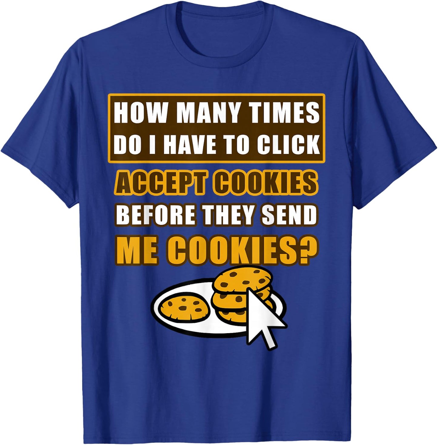 How Many Times Do I Have To Click Accept Cookies Online Joke T-Shirt - T-Shirt | Royal