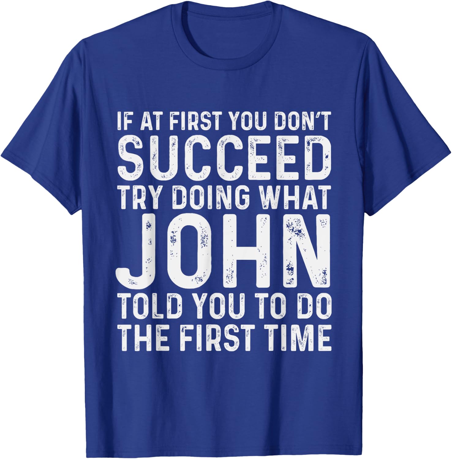 If At First You Don't Succeed Try Doing What John Told Yo T-Shirt - T-Shirt | Royal