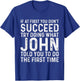 If At First You Don't Succeed Try Doing What John Told Yo T-Shirt - T-Shirt | Royal