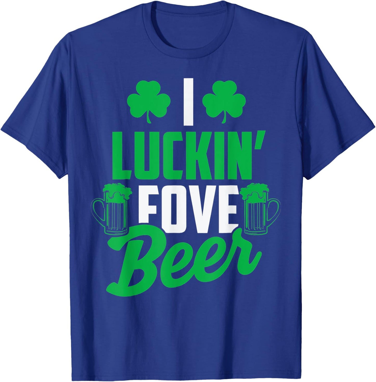 I Luckin' Fove Beer St. Patty's Day T-Shirt - T-Shirt | Royal
