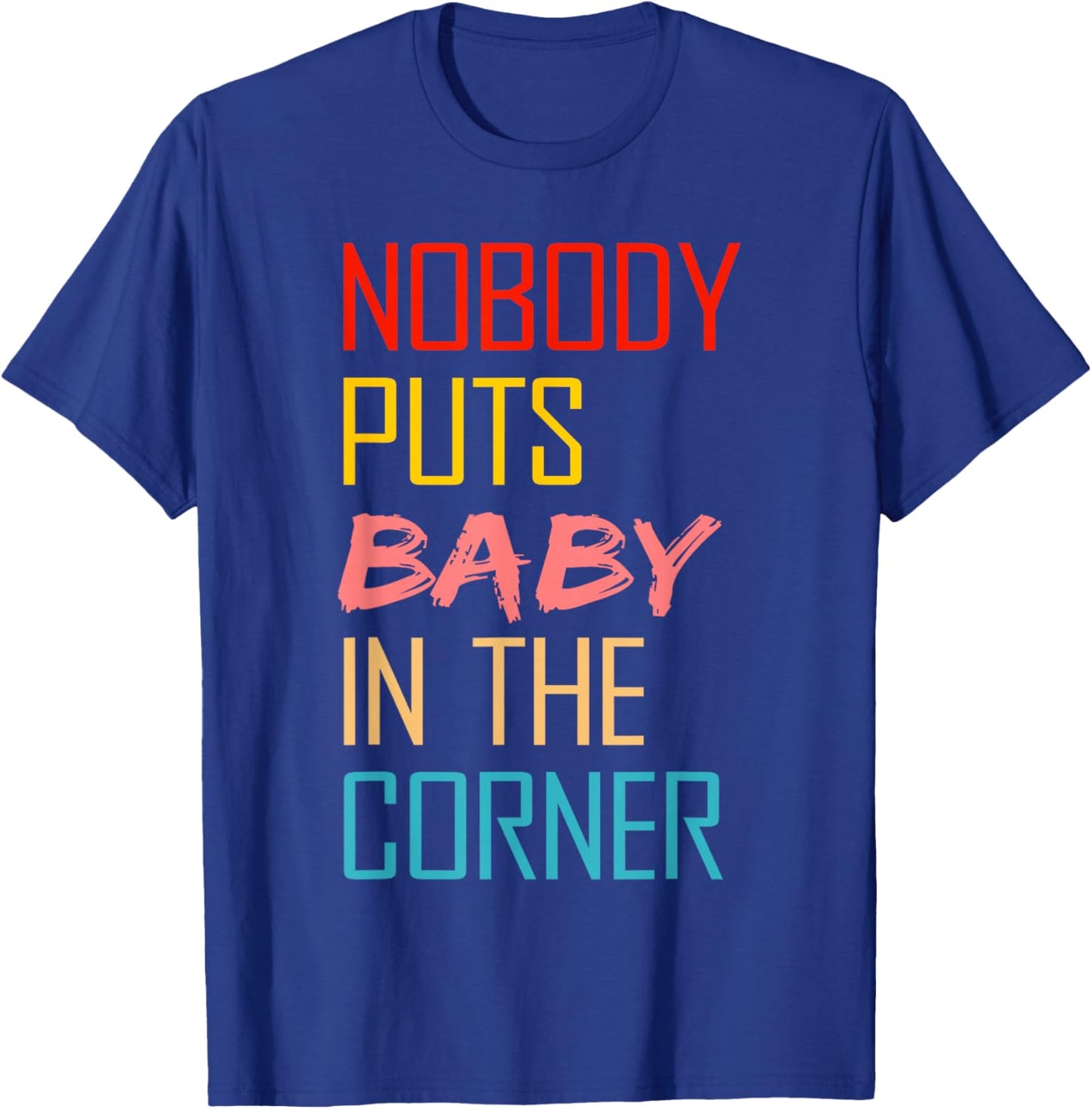 Nobody Puts Baby In The Corner T-Shirt - T-Shirt | Royal