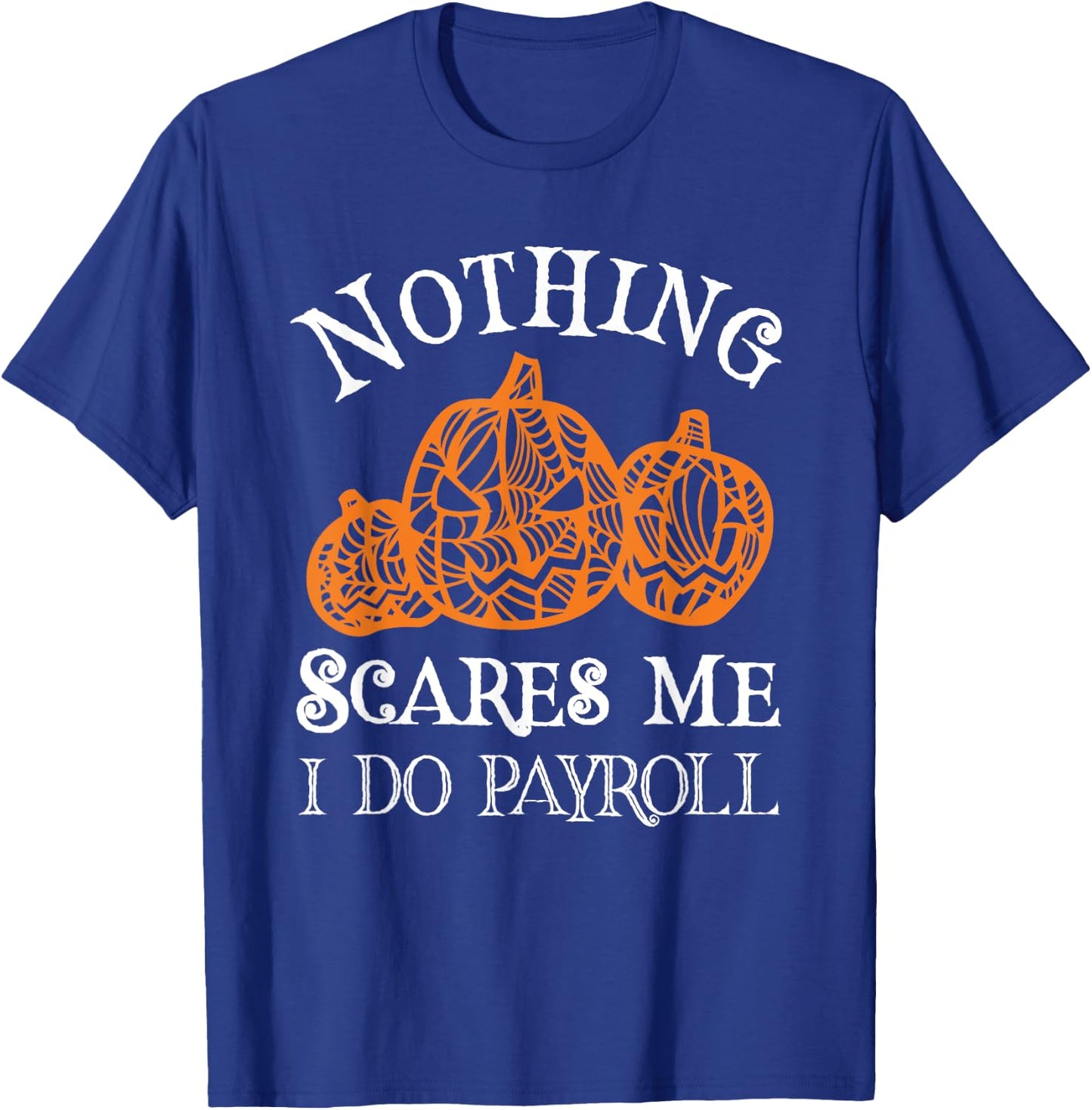 Funny Payroll Halloween Nothing Scares Me Payroll Specialist T-Shirt - T-Shirt | Royal
