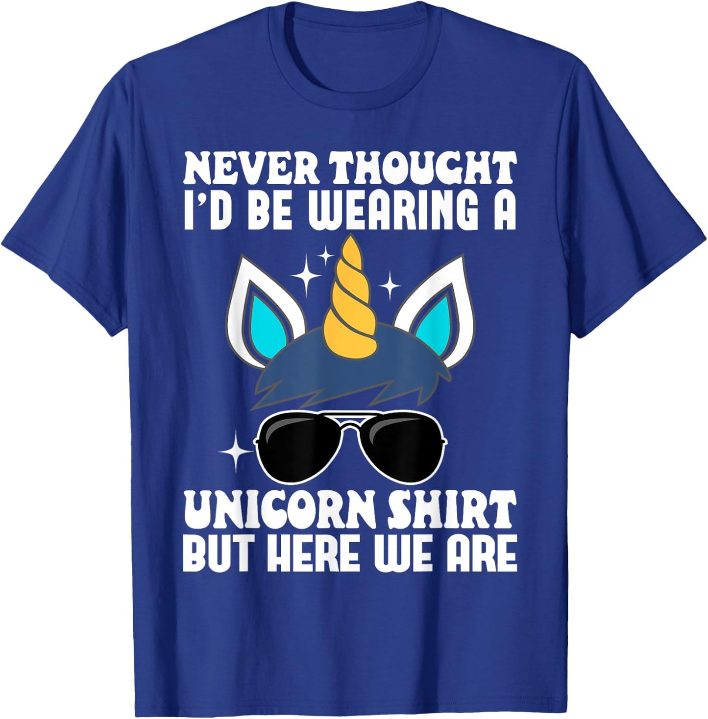 Never Thought I'd Be Wearing A Unicorn Shirt But Here We Are T-Shirt - T-Shirt | Royal