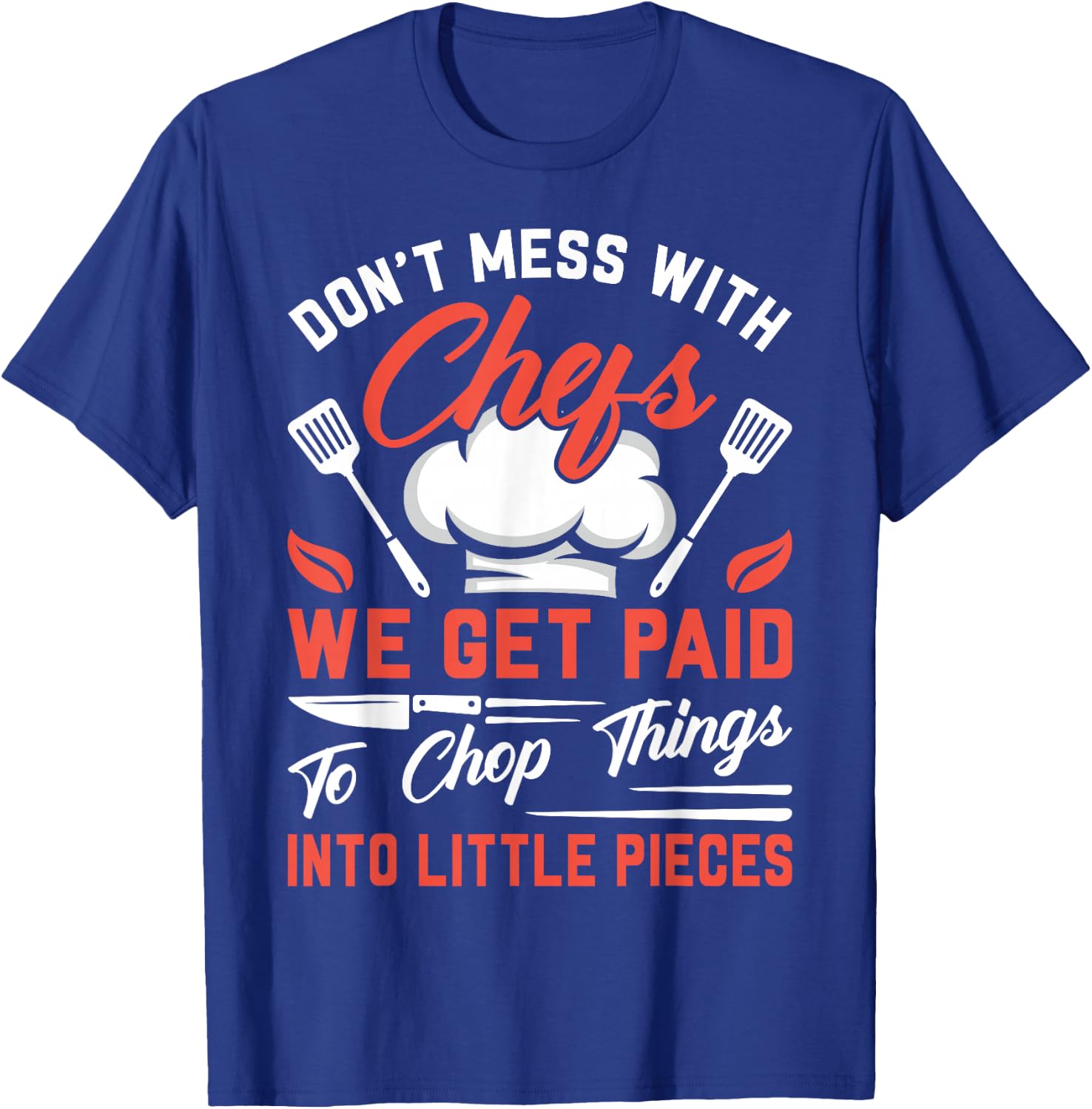 Don't Mess With Chefs We Get Paid To Chop Things Into - Cook T-Shirt - T-Shirt | Royal