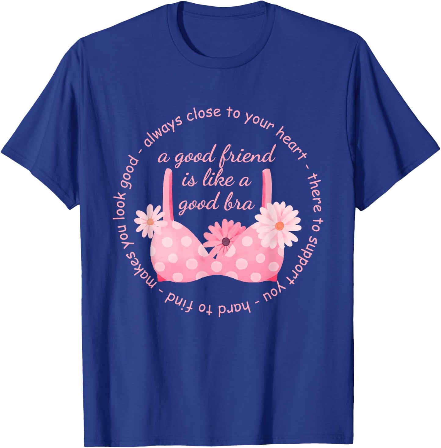 A Good Friend Is Like A Good Bra Quote T-Shirt - T-Shirt | Royal