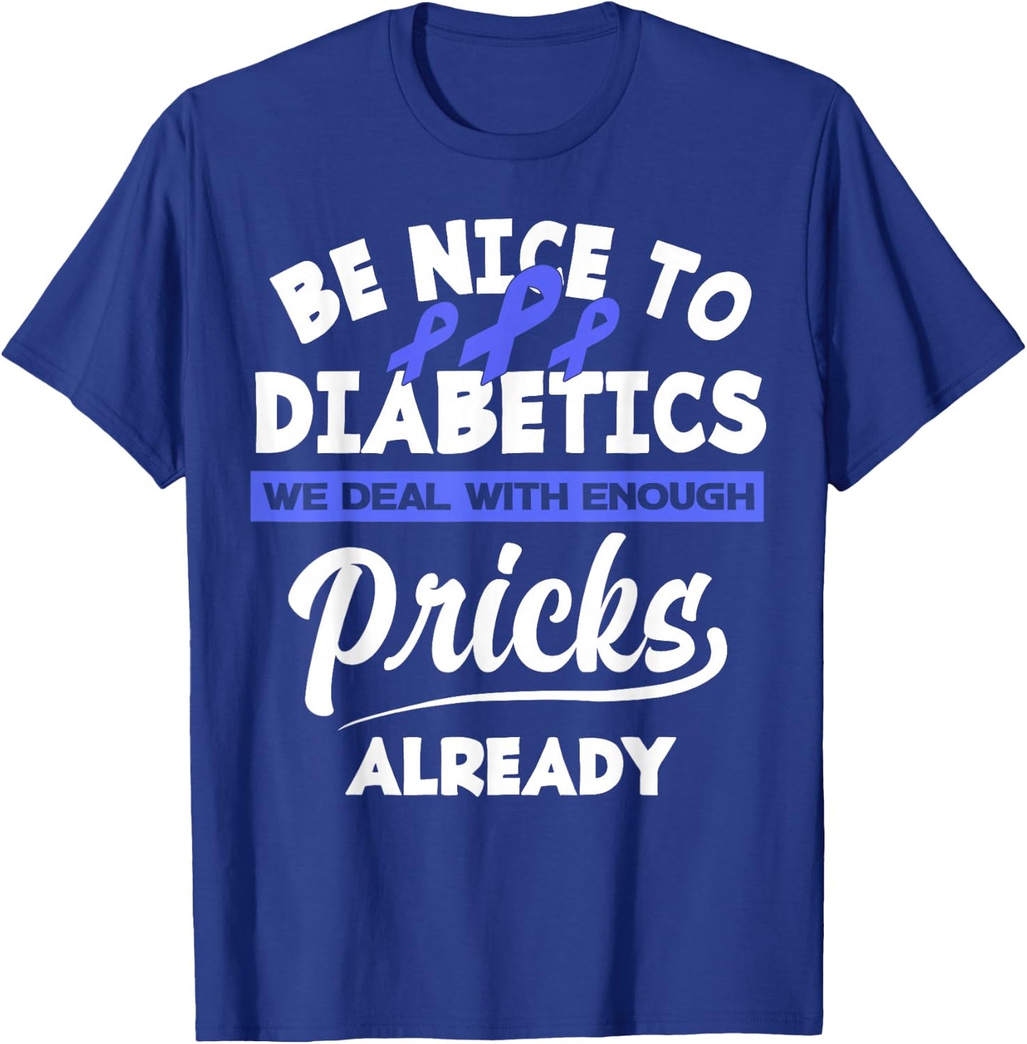 Be Nice To Diabetics We Deal With Enough Pricks Already T-Shirt - T-Shirt | Royal