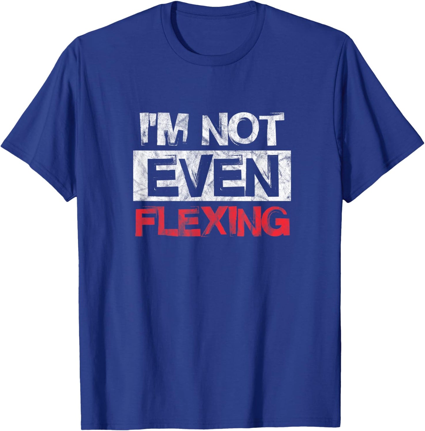 I'm Not Even Flexing Fitness Gym Workout Exercise Distressed T-Shirt - T-Shirt | Royal