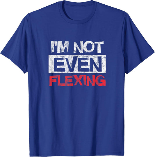 I'm Not Even Flexing Fitness Gym Workout Exercise Distressed T-Shirt - T-Shirt | Royal