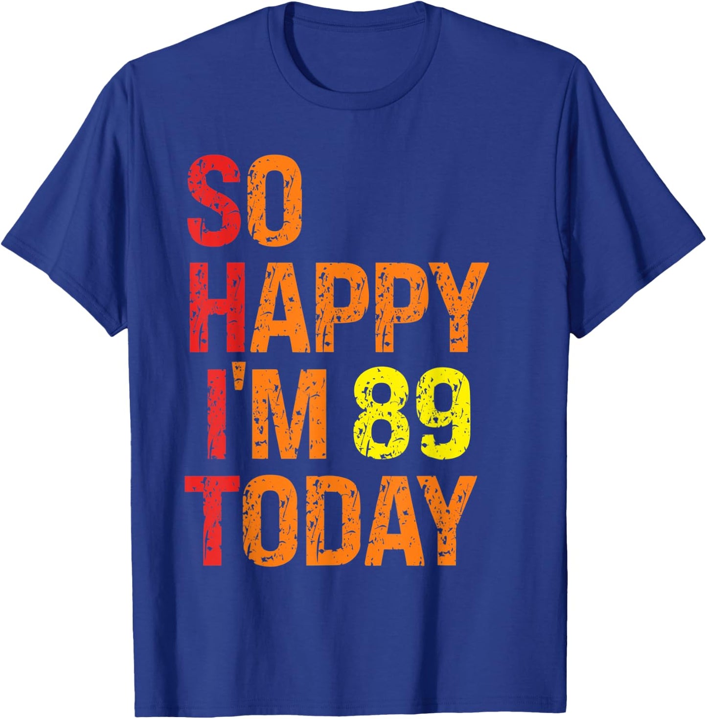 So Happy I'm 89 Today T-Shirt - T-Shirt | Royal
