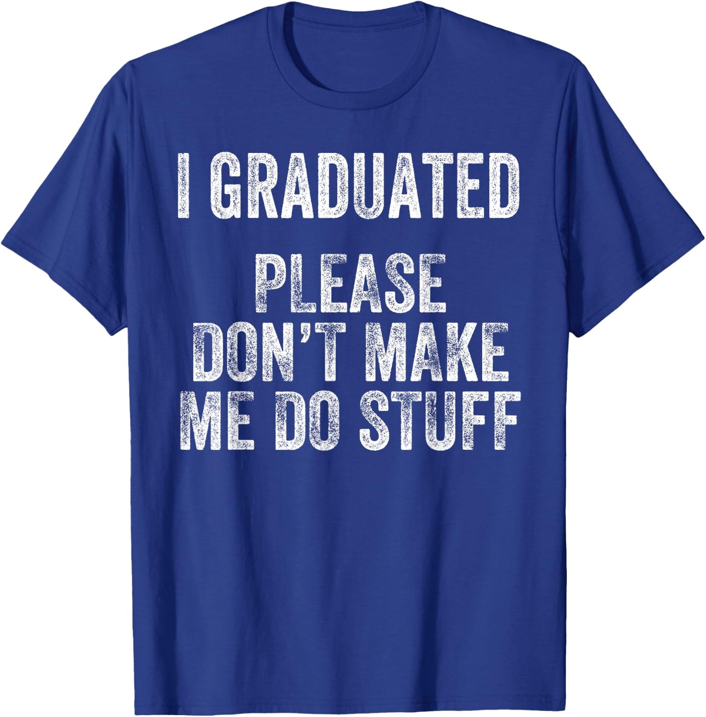 I GRADUATED Please Don’t Make Me Do Stuff Funny Graduation T-Shirt - T-Shirt | Royal