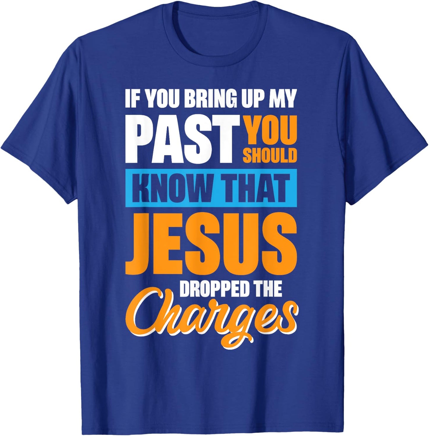 If You Bring Up My Past You Should Know That Jesus Dropped T-Shirt - T-Shirt | Royal