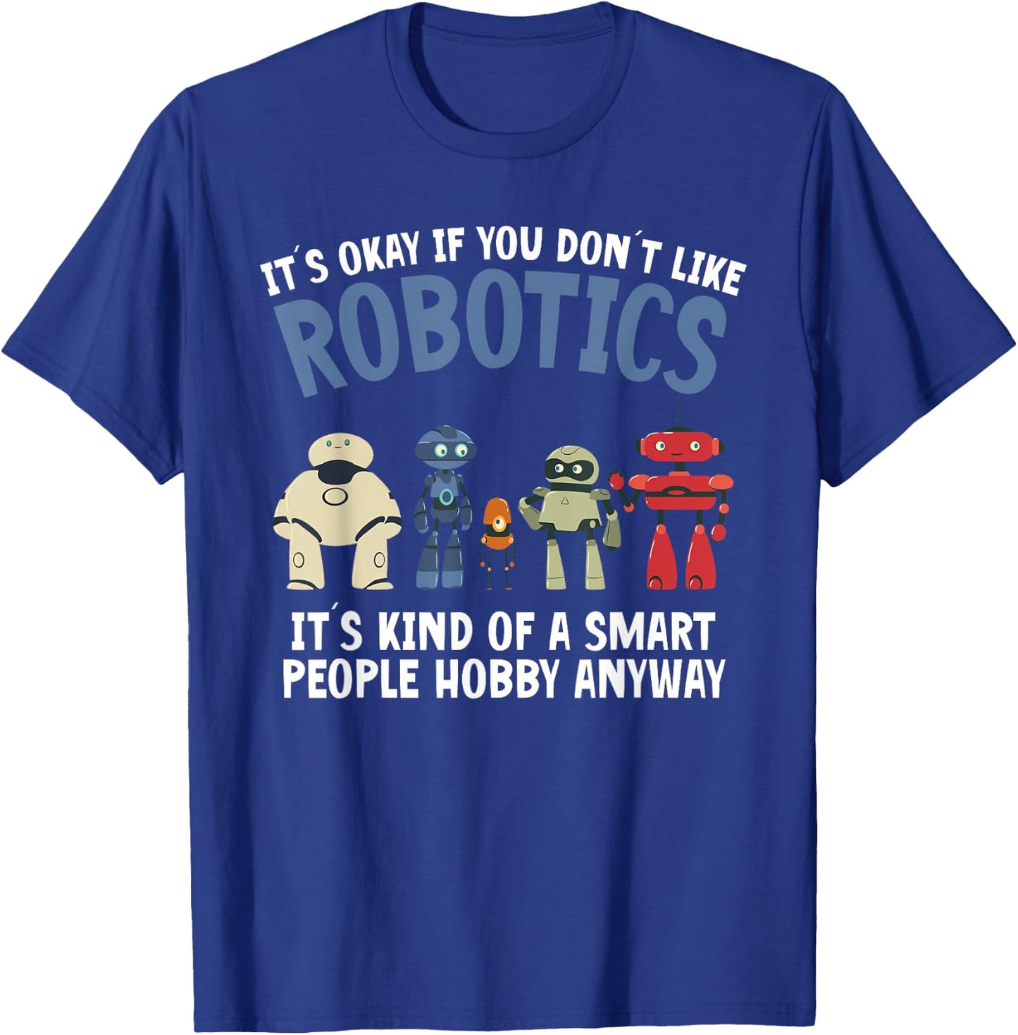 Droid Builder It's Ok If You Don't Like Robotics Build Robot T-Shirt - T-Shirt | Royal