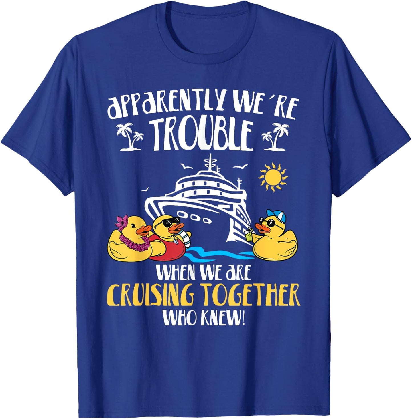 Apparently We're Trouble When We Are Cruising Together funny T-Shirt - T-Shirt | Royal