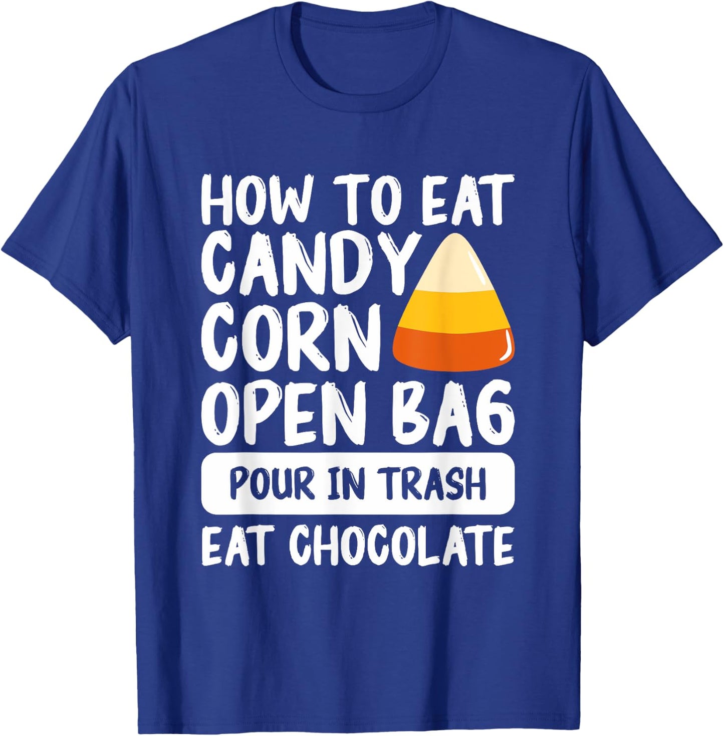 How To Eat Candy Corn Open Bag Pour In Trash Eat Chocolate T-Shirt - T-Shirt | Royal