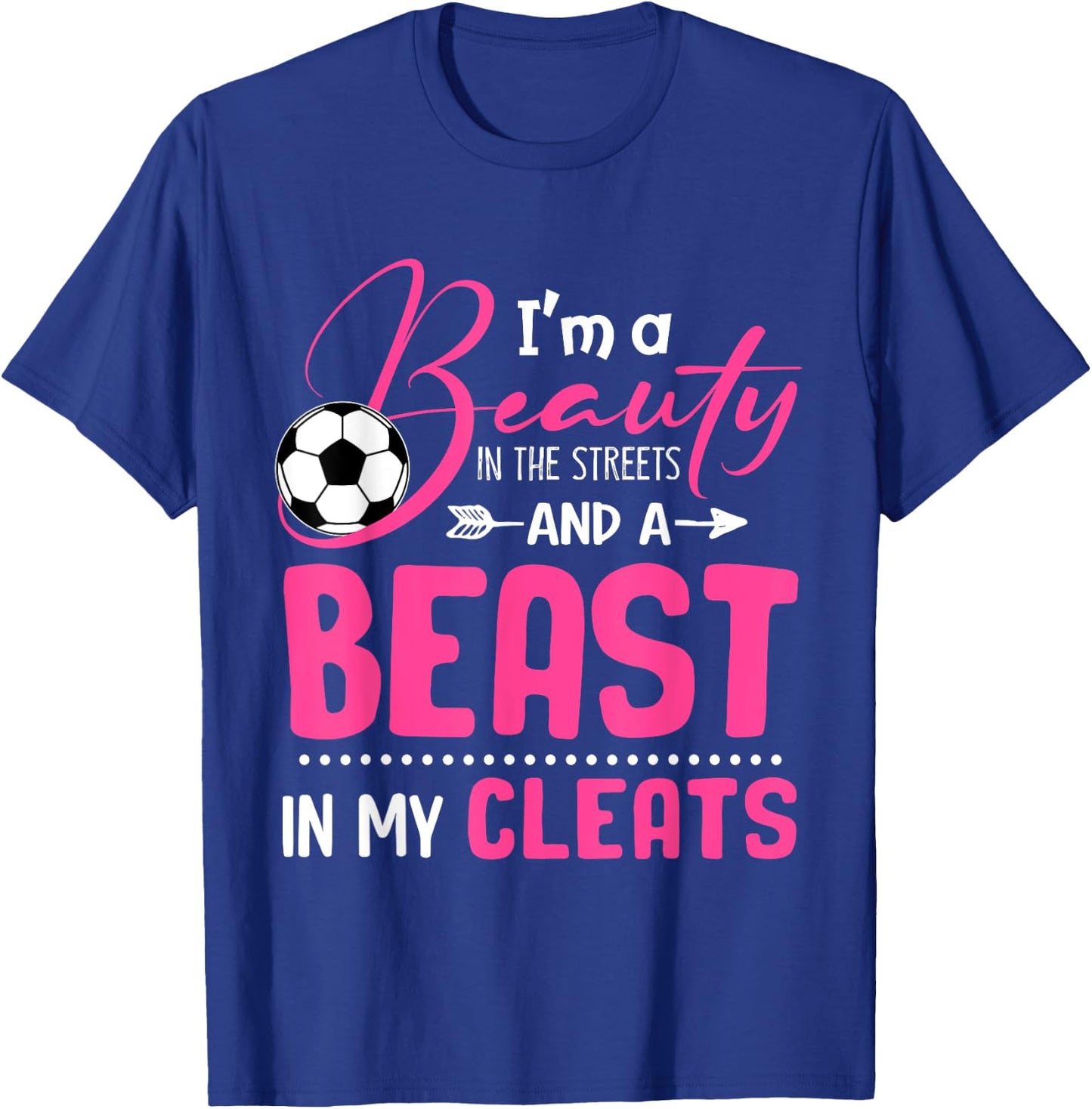I'm A Beauty In The Streets And A Beast In My Cleats Soccer T-Shirt - T-Shirt | Royal