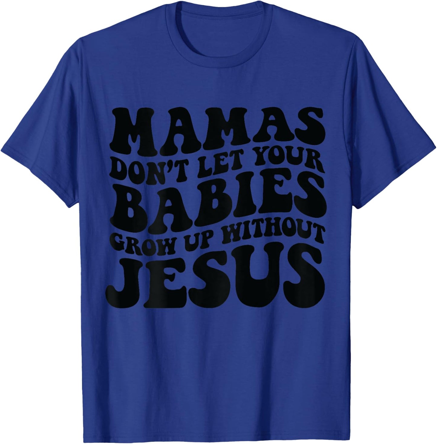 Mamas don't let your babies grow up without Jesus T-Shirt - T-Shirt | Royal