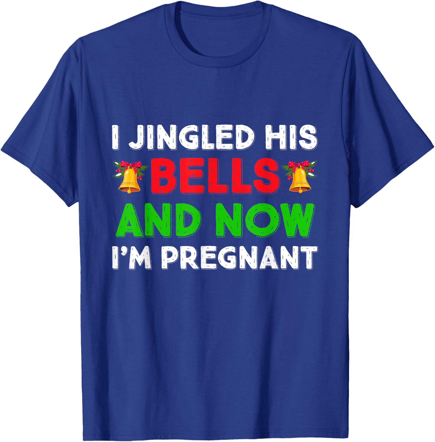 I Jingled His Bells And Now I'm Pregnant Funny Pajama Xmas T-Shirt - T-Shirt | Royal
