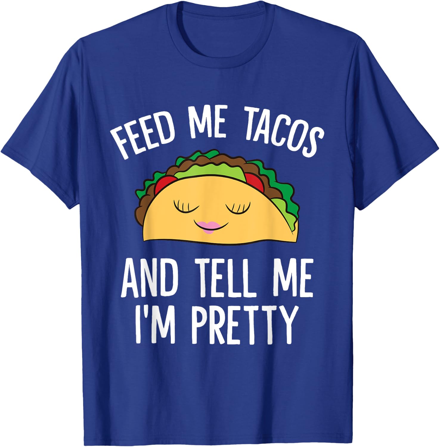 Feed Me Tacos And Tell Me I'm Pretty Funny Tacos T-Shirt - T-Shirt | Royal