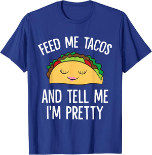 Feed Me Tacos And Tell Me I'm Pretty Funny Tacos T-Shirt - T-Shirt | Royal
