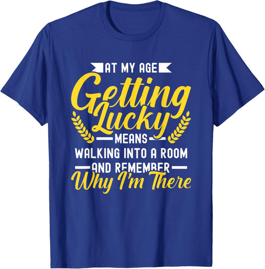 At My Age Getting Lucky Means Walking Into A Room T-Shirt - T-Shirt | Royal