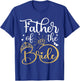 Father Of The Bride Wedding Bridal Shower Dad Daddy T-Shirt - T-Shirt | Royal