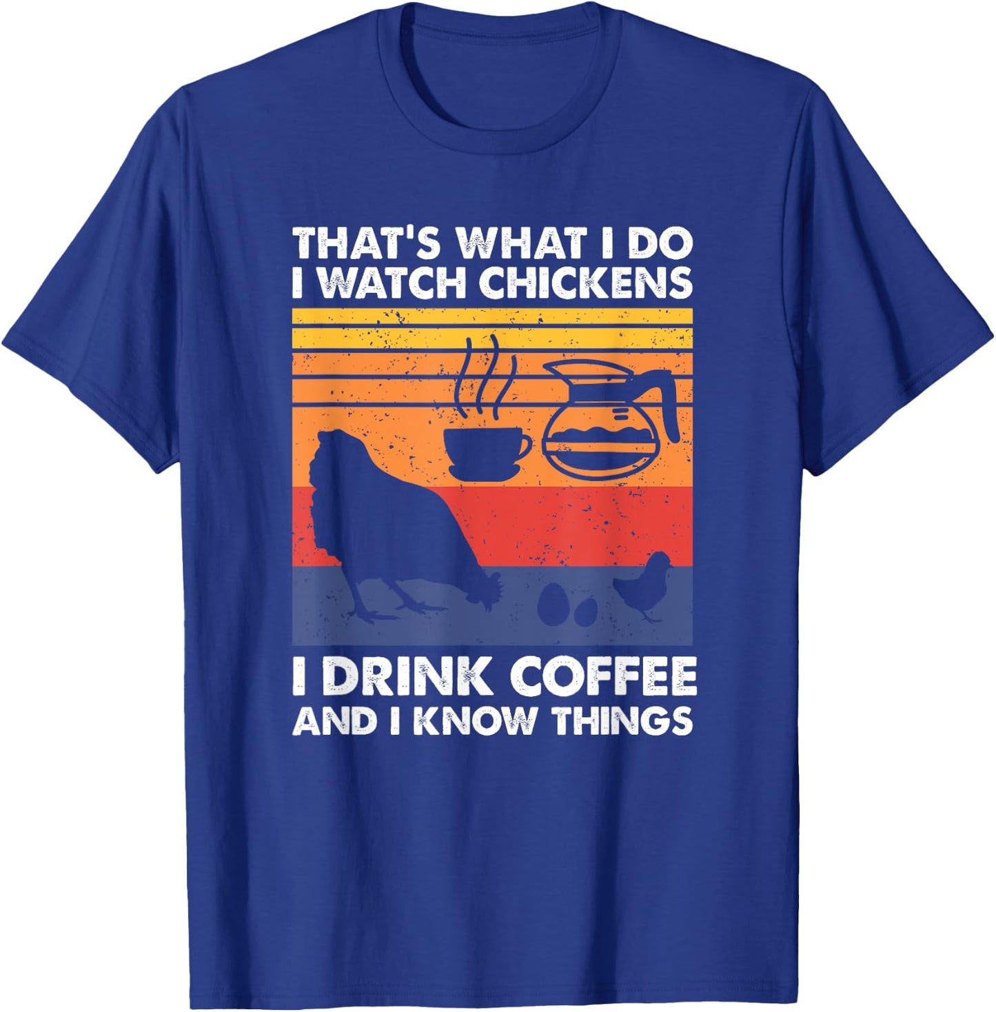 I Watch Chickens I Drink Coffee & I Know Things T-Shirt - T-Shirt | Royal