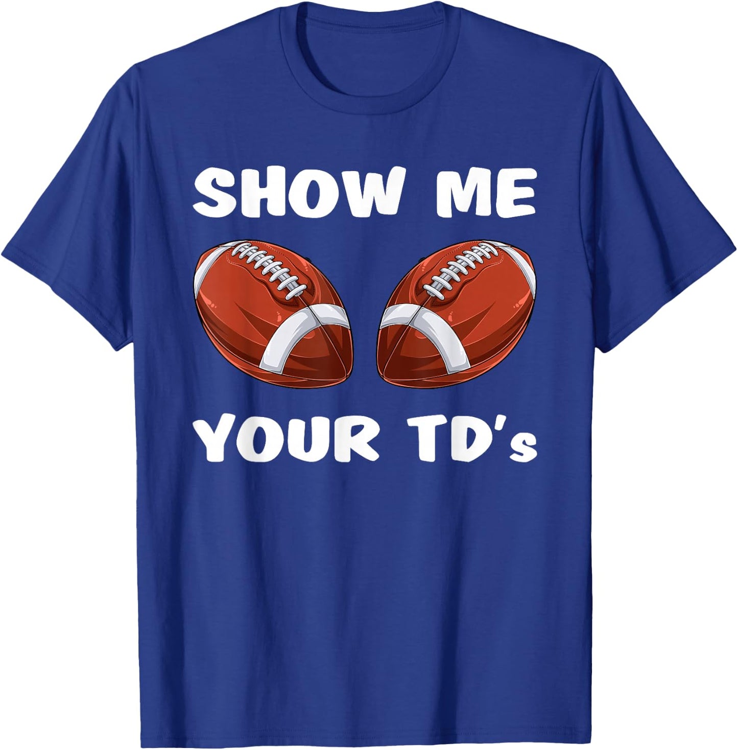 Show Me Your TDs - Funny Fantasy Football Party T-Shirt - T-Shirt | Royal