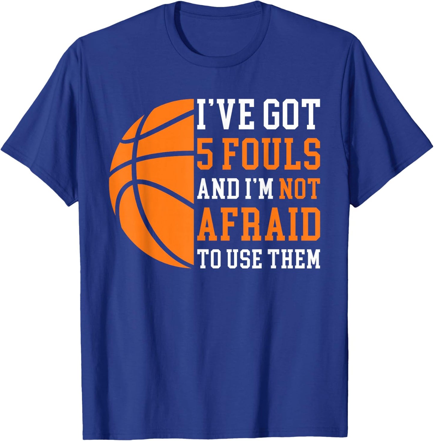 I’ve Got 5 Fouls and I’m Not Afraid to Use Them Basketball T-Shirt - T-Shirt | Royal