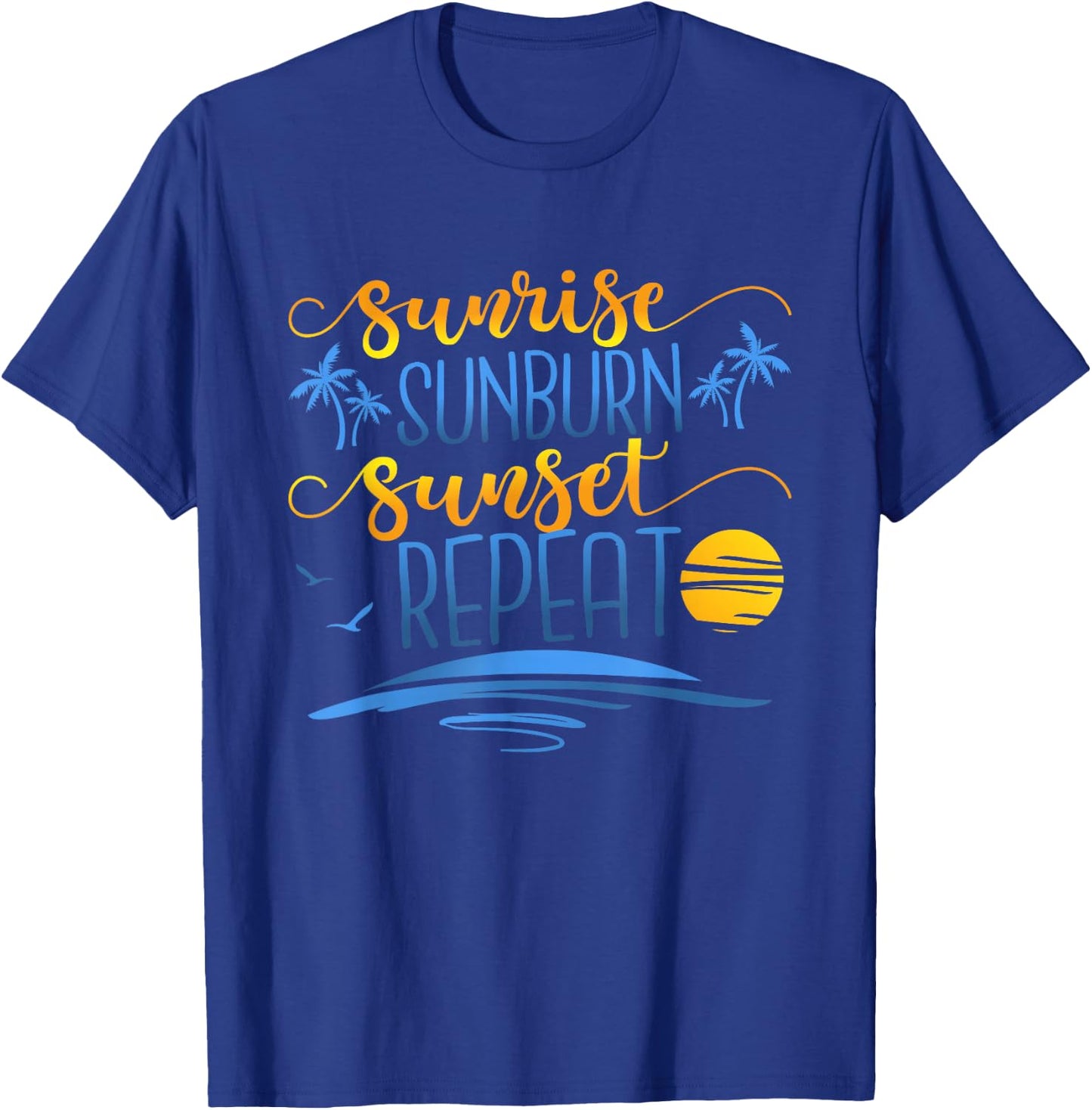 Sunrise Sunburn Sunset Repeat, Funny Summer Vacation T-Shirt - T-Shirt | Royal