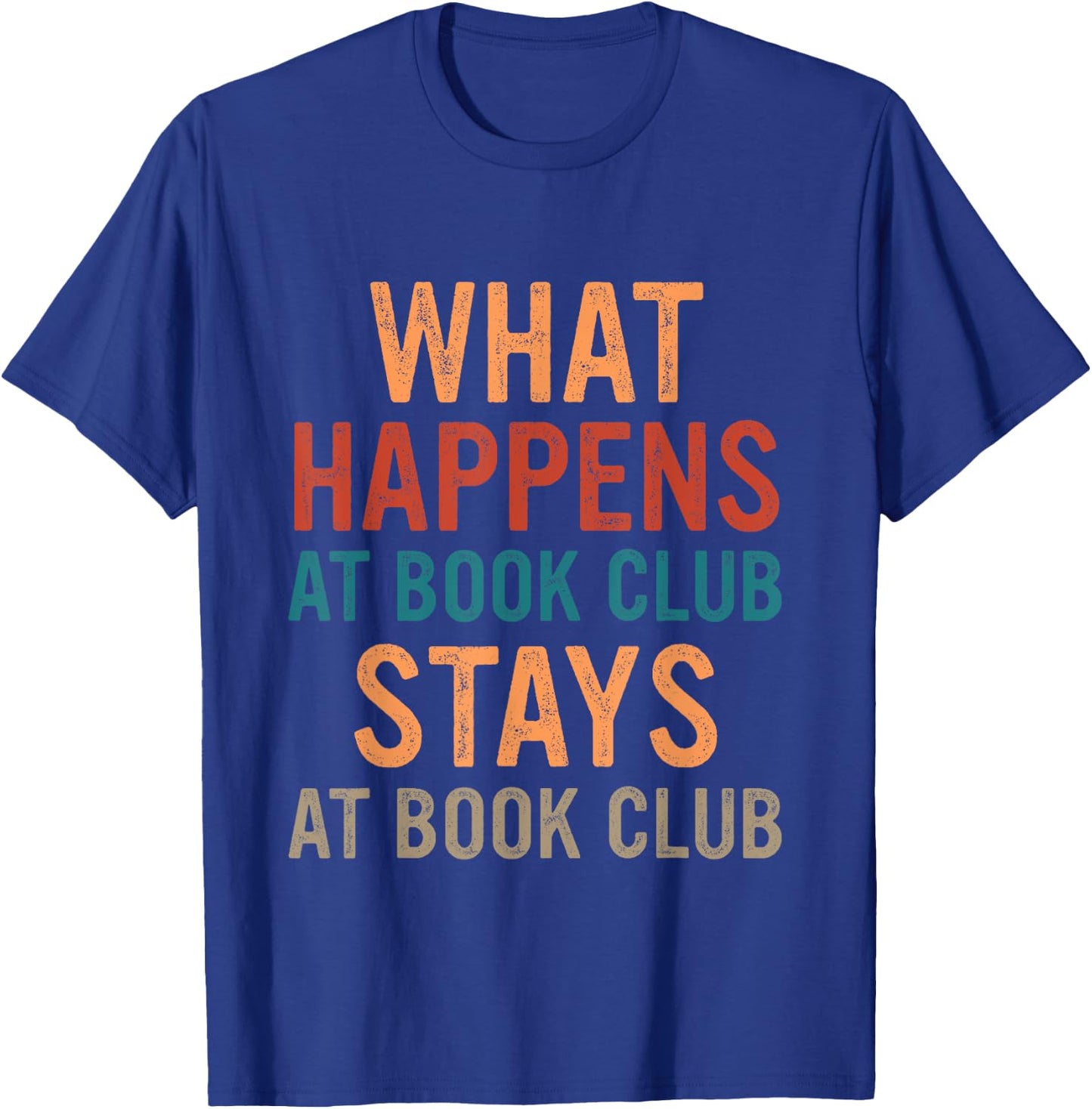 Funny Booklover What Happens At Book Club Stays At Book Club T-Shirt - T-Shirt | Royal