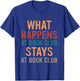 Funny Booklover What Happens At Book Club Stays At Book Club T-Shirt - T-Shirt | Royal