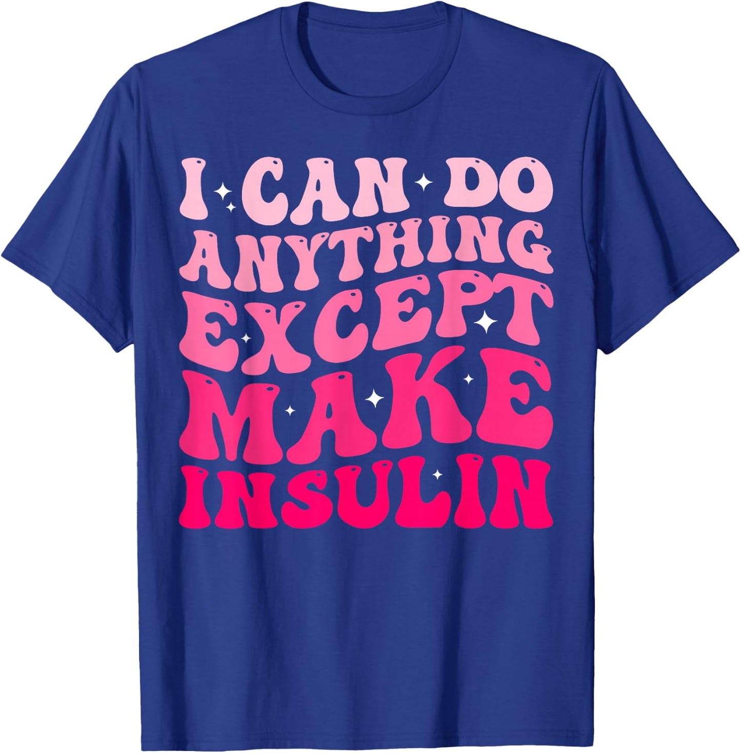 I Can Do Anything Except Make Insulin Diabetes Awareness T-Shirt - T-Shirt | Royal