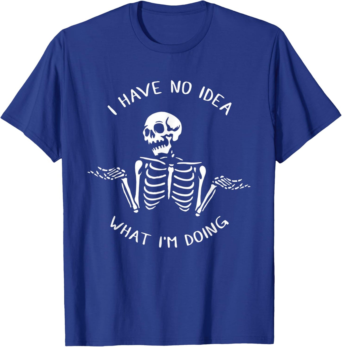I Have No Idea What I'm Doing Funny Skeleton T-Shirt - T-Shirt | Royal