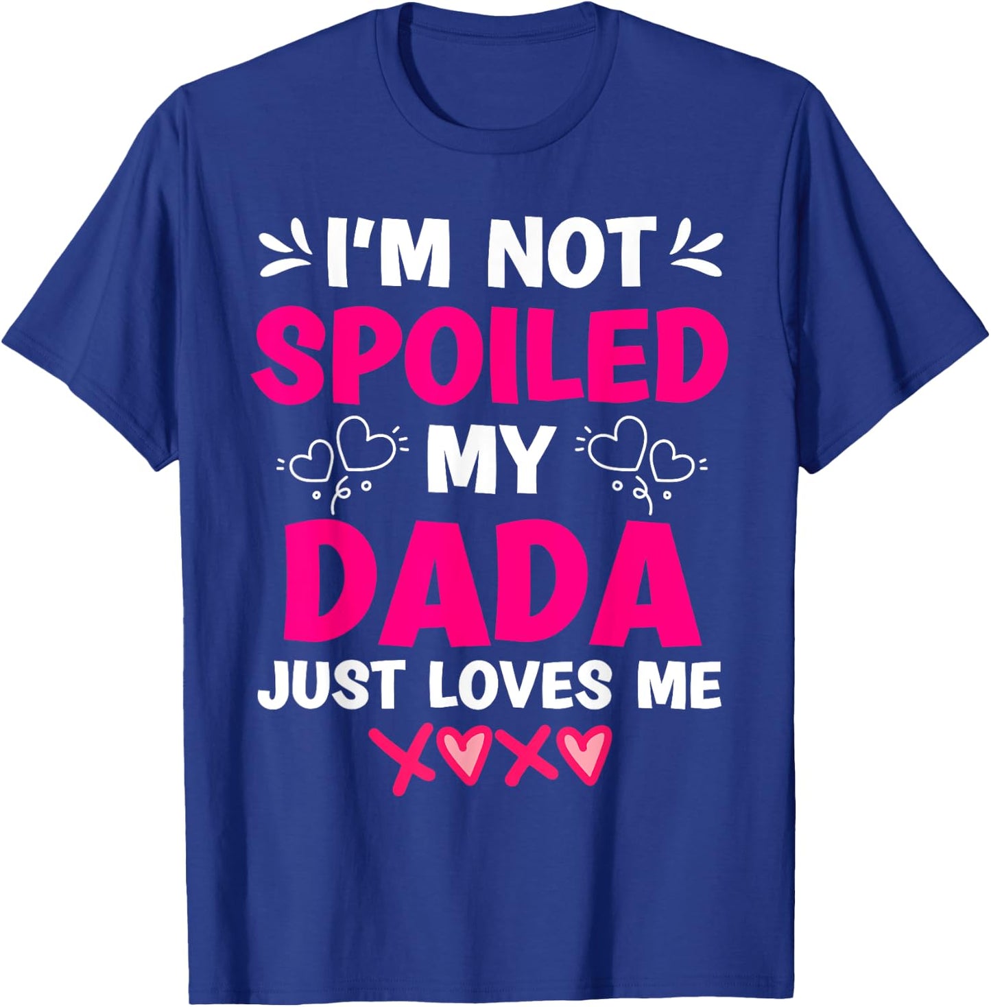 I'm Not Spoiled My Dada Just Loves Me Kids Girls Daughter T-Shirt - T-Shirt | Royal