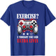 Gamer Gaming - Exercise? I thought you said extra lives T-Shirt - T-Shirt | Royal