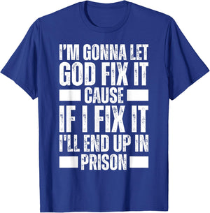 Im Gonna Let God Fix it Because If i Fix It Im Going To Jail T-Shirt - T-Shirt | Royal