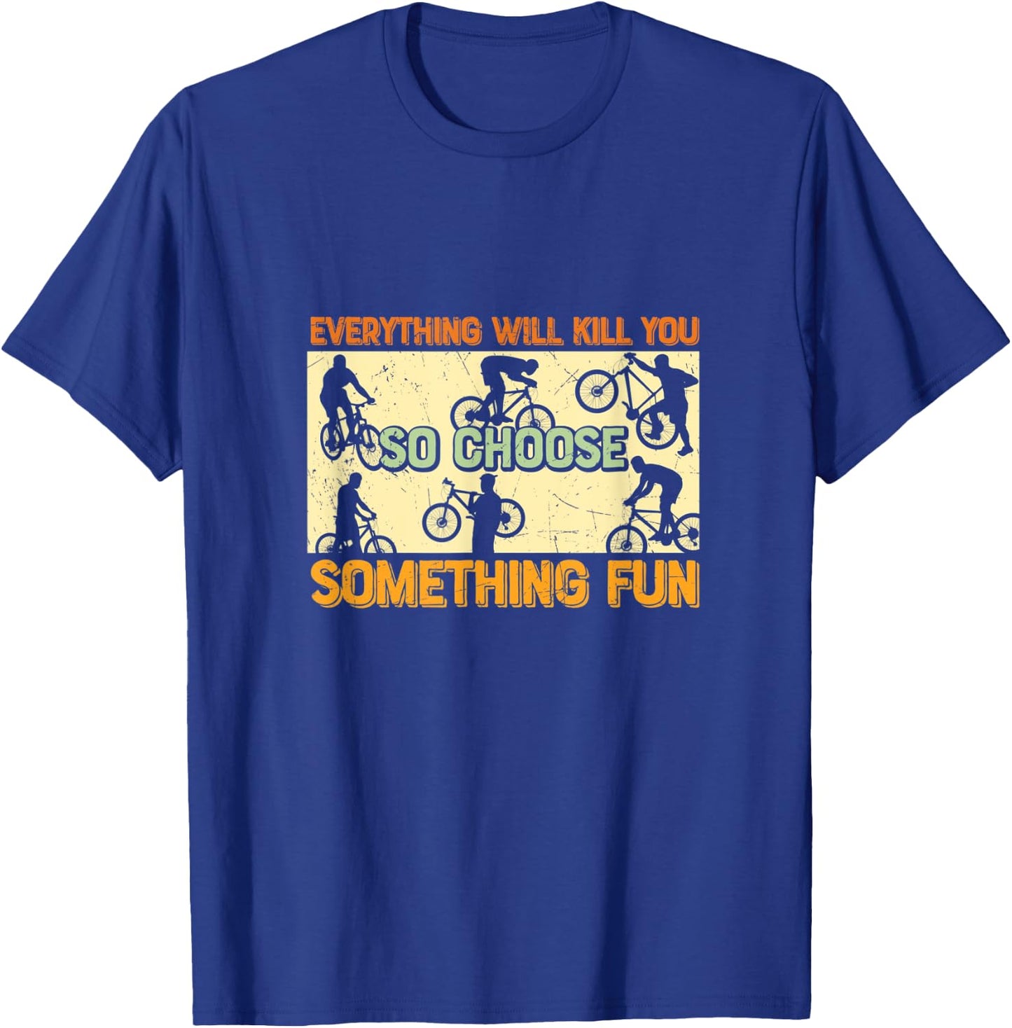 Everything Will Kill You So Choose Something Fun - Cycling T-Shirt - T-Shirt | Royal